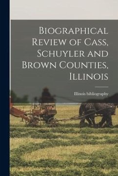 Biographical Review of Cass, Schuyler and Brown Counties, Illinois - Bibliography, Illinois