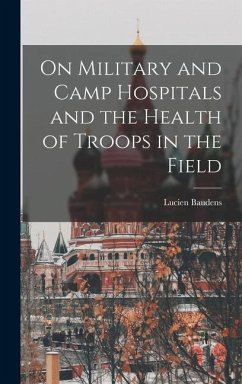 On Military and Camp Hospitals and the Health of Troops in the Field - Baudens, Lucien