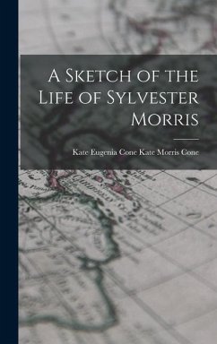 A Sketch of the Life of Sylvester Morris - Morris Cone, Kate Eugenia (Morris) Co