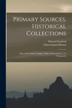 Primary Sources, Historical Collections: Atlas of the Chinese Empire, With a Foreword by T. S. Wentworth - Stanford, Edward; Mission, China Inland