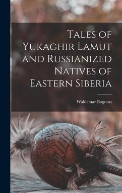 Tales of Yukaghir Lamut and Russianized Natives of Eastern Siberia - Bogoras, Waldemar