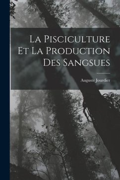 La Pisciculture Et La Production Des Sangsues - Jourdier, Auguste