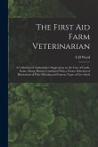 The First aid Farm Veterinarian; a Collection of Authoritative Suggestions on the Care of Cattle, Swine, Sheep, Horses, Combined With a Choice Selecti