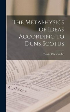 The Metaphysics of Ideas According to Duns Scotus - Walsh, Daniel Clark
