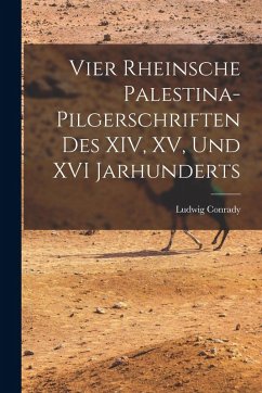 Cover Vier Rheinsche Palestina-Pilgerschriften des XIV, XV, und XVI Jarhunderts