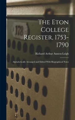 The Eton College Register, 1753-1790: Alphabetically Arranged and Edited With Biographical Notes - Austen-Leigh, Richard Arthur