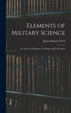 Elements of Military Science: For the Use of Students in Colleges and Universities - Pettit, James Sumner