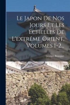 Le Japon De Nos Jours Et Les Échelles De L'extrême Orient, Volumes 1-2... - Bousquet, Georges