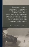 Report on the Medico-military Aspects of the European War From Observations Taken Behind the Allied Armies in France