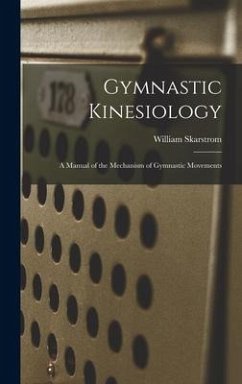 Gymnastic Kinesiology; a Manual of the Mechanism of Gymnastic Movements - Skarstrom, William