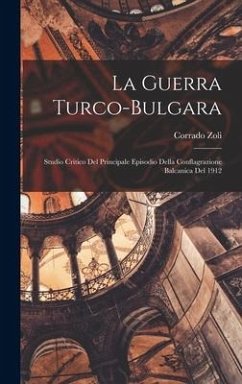 La guerra turco-bulgara: Studio critico del principale episodio della conflagrazione balcanica del 1912 - Zoli, Corrado