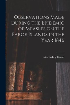 Observations Made During the Epidemic of Measles on the Faroe Islands in the Year 1846 - Panum, Peter Ludwig