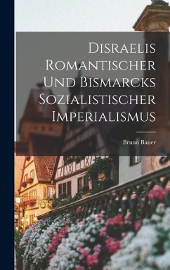 Disraelis Romantischer und Bismarcks Sozialistischer Imperialismus - Bauer, Bruno