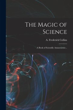 Cover The Magic of Science: A Book of Scientific Amusements ..