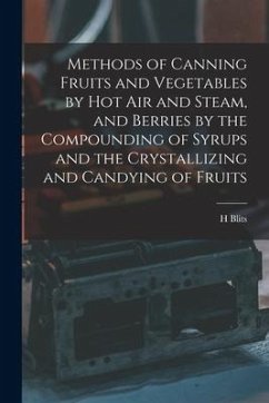 Methods of Canning Fruits and Vegetables by hot air and Steam, and Berries by the Compounding of Syrups and the Crystallizing and Candying of Fruits - Blits, H.