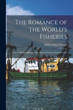 Cover The Romance of the World's Fisheries: Interesting Descriptions of the Many & Curious Methods of Fis
