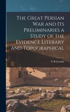 The Great Persian War and its Preliminaries a Study of the Evidence Literary and Topographical - Grundy, G B