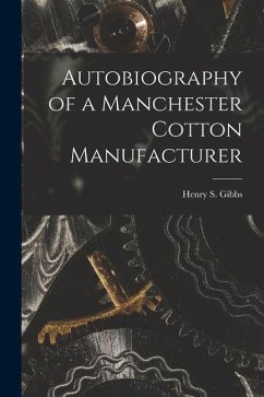 Autobiography of a Manchester Cotton Manufacturer - Gibbs, Henry S.