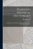 Pearson's Political Dictionary: Containing Remarks, Definitions, Explanations, And Customs, Political And Parliamentary