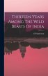 Thirteen Years Among The Wild Beasts Of... - Bild 1