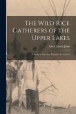 The Wild Rice Gatherers of the Upper Lakes: A Study in American Primitive Economics