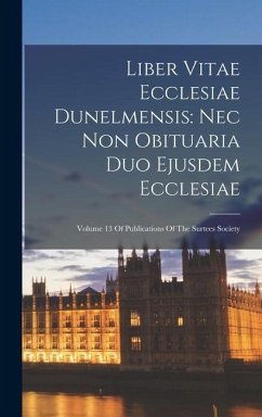 Liber Vitae Ecclesiae Dunelmensis: Nec Non Obituaria Duo Ejusdem Ecclesiae: Volume 13 Of Publications Of The Surtees Society - Anonymous