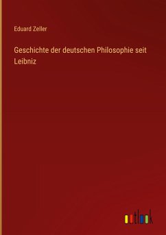 Geschichte der deutschen Philosophie seit Leibniz - Zeller, Eduard