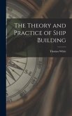 The Theory and Practice of Ship Building