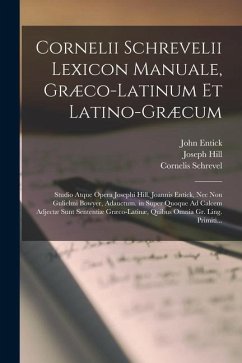 Cornelii Schrevelii Lexicon Manuale, Græco-Latinum Et Latino-Græcum: Studio Atque Opera Josephi Hill, Joannis Entick, Nec Non Gulielmi Bowyer, Adauctu - Entick, John; Schrevel, Cornelis; Hill, Joseph