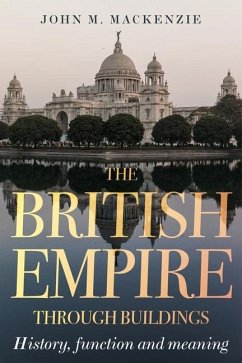 The British Empire Through Buildings - MacKenzie, John M.