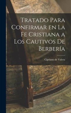 Tratado Para Confirmar en la fe Cristiana a los Cautivos de Berbería - Valera, Cipriano De