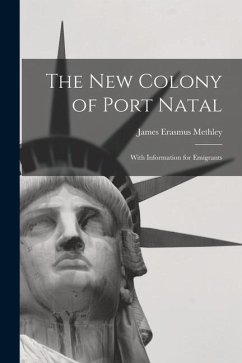 The New Colony of Port Natal: With Information for Emigrants - Methley, James Erasmus