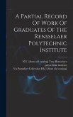 A Partial Record Of Work Of Graduates Of The Rensselaer Polytechnic Institute