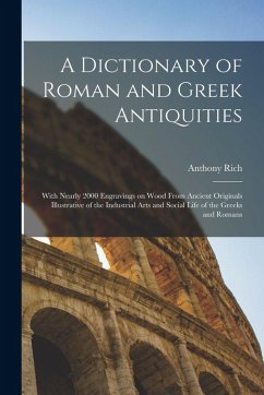 Cover A Dictionary of Roman and Greek Antiquities: With Nearly 2000 Engravings on Wood From Ancient Originals Illustrative of the Industrial Arts and Social