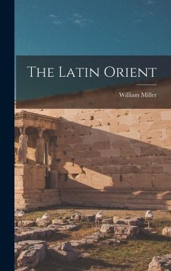 The Latin Orient - Miller, William