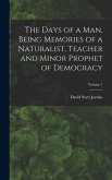 The Days of a man, Being Memories of a Naturalist, Teacher and Minor Prophet of Democracy; Volume 1 The Days of a man, Being Memories of a Naturalist, Teacher and Minor Prophet of Democracy; Volume 1