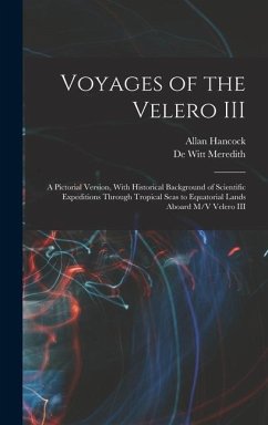 Voyages of the Velero III: A Pictorial Version, With Historical Background of Scientific Expeditions Through Tropical Seas to Equatorial Lands Ab - Hancock, Allan; Meredith, De Witt