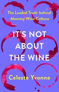 It's Not about the Wine: The Loaded Truth Behind Mommy Wine Culture - Yvonne, Celeste