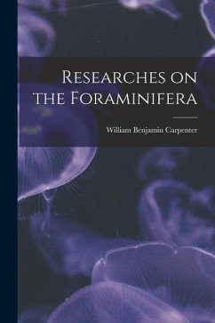 Researches on the Foraminifera - Carpenter, William Benjamin