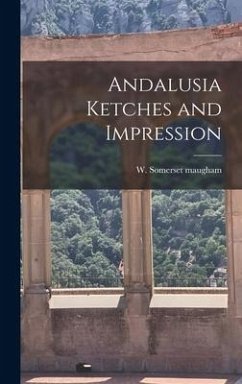 Andalusia Ketches and Impression - Maugham, W Somerset