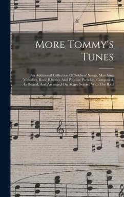 More Tommy's Tunes: An Additional Collection Of Soldiers' Songs, Marching Melodies, Rude Rhymes And Popular Parodies, Composed, Collected, - Anonymous More Tommy's Tunes: An Additional Collection Of Soldiers' Songs, Marching Melodies, Rude Rhymes And Popular Parodies, Composed, Collected, - Anonymous