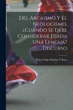 Cover Del Arcaismo Y El Neologismo. ¿cuando Se Debe Considerar Fijada Una Lengua? Discurso