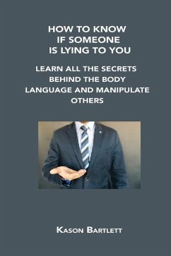How to Know If Someone Is Lying to You: Learn All the Secrets Behind the Body Language and Manipulate Others - Bartlett, Kason
