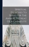 Spiritual Exercises To Serve For The Annual Retreat Of A Carmelite