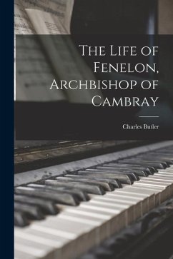 The Life of Fenelon, Archbishop of Cambray - Butler, Charles