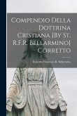 Compendio Della Dottrina Cristiana [By St. R.F.R. Bellarmino] Corretto