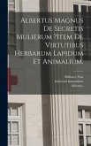 Albertus Magnus De Secretis Mulierum ?item De Virtutibus Herbarum Lapidum Et Animalium. Albertus Magnus De Secretis Mulierum ?item De Virtutibus Herbarum Lapidum Et Animalium.