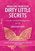 Break Free From Your Dirty Little Secrets: A New You in 10 Secret- Breaking Stages