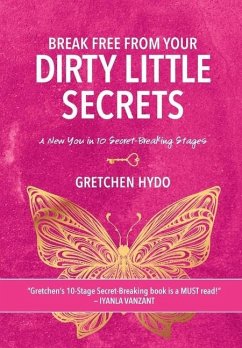 Break Free From Your Dirty Little Secrets: A New You in 10 Secret- Breaking Stages - Hydo, Gretchen