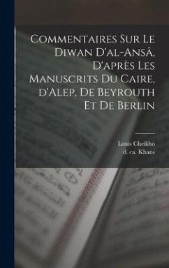 Commentaires sur le Diwan d'al-ansâ, d'après les manuscrits du Caire, d'Alep, de Beyrouth et de Berlin - Cheikho, Louis